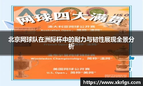 北京网球队在洲际杯中的耐力与韧性展现全景分析
