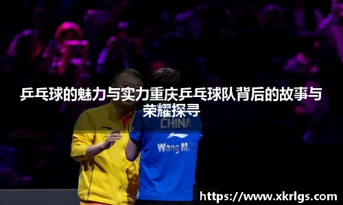 乒乓球的魅力与实力重庆乒乓球队背后的故事与荣耀探寻