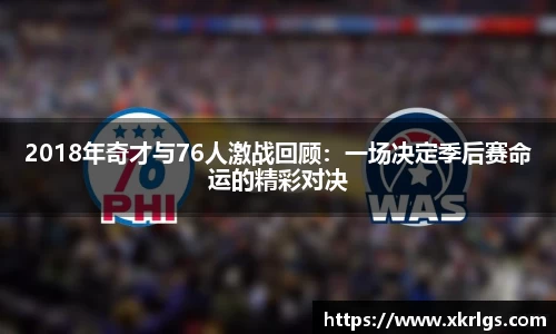 2018年奇才与76人激战回顾：一场决定季后赛命运的精彩对决