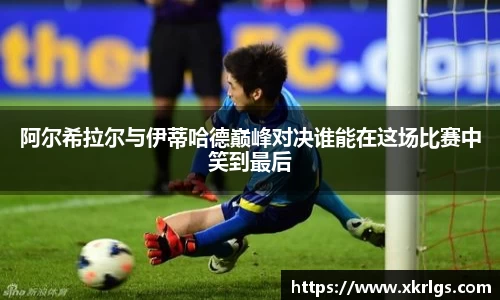 阿尔希拉尔与伊蒂哈德巅峰对决谁能在这场比赛中笑到最后